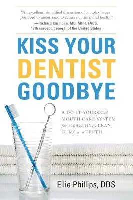 Dajte zbohom svojmu zubárovi: Vydajte sa na cestu k zubnému lekárovi: Urob si sám: Systém starostlivosti o ústa pre zdravé a čisté ďasná a zuby - Kiss Your Dentist Goodbye: A Do-It-Yourself Mouth Care System for Healthy, Clean Gums and Teeth