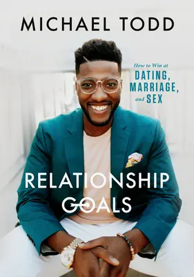 Vzťahové ciele: Ako vyhrať na rande, v manželstve a v sexe - Relationship Goals: How to Win at Dating, Marriage, and Sex