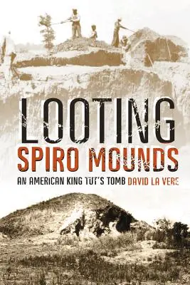 Drancovanie Spiro Mounds: Hrobka amerického kráľa Tuta - Looting Spiro Mounds: An American King Tut's Tomb