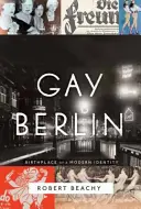 Gay Berlin: Berlín: Zrod modernej identity - Gay Berlin: Birthplace of a Modern Identity