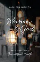 Ženy a Boh: Ženy: ťažké otázky, krásna pravda - Women and God: Hard Questions, Beautiful Truth