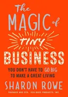 Kúzlo drobného podnikania: Nemusíte byť veľkí, aby ste si zarobili na skvelé živobytie - The Magic of Tiny Business: You Don't Have to Go Big to Make a Great Living
