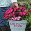 The Cut Flower Patch: Vypestujte si vlastné rezané kvety po celý rok - The Cut Flower Patch: Grow Your Own Cut Flowers All Year Round
