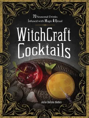 Čarodejnícke koktaily: 70 sezónnych nápojov naplnených mágiou a rituálmi - Witchcraft Cocktails: 70 Seasonal Drinks Infused with Magic & Ritual