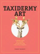 Umenie taxidermie: Vydanie: Príručka pre tuláka o práci, kultúre a o tom, ako ju robiť sám - Taxidermy Art: A Rogue's Guide to the Work, the Culture, and How to Do It Yourself