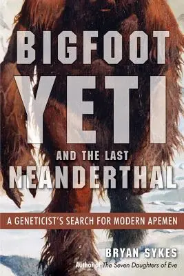 Bigfoot, Yeti a posledný neandertálec: pátranie genetika po moderných ľudoopoch - Bigfoot, Yeti, and the Last Neanderthal: A Geneticist's Search for Modern Apemen
