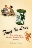 Jedlo je láska: Reklama a rodové roly v modernej Amerike - Food Is Love: Advertising and Gender Roles in Modern America