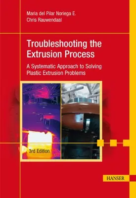 Troubleshooting the Extrusion Process 3e: A Systematic Approach to Solving Plastic Extrusion Problems (Riešenie problémov pri vytláčaní plastov 3e: Systematický prístup k riešeniu problémov pri vytláčaní plastov) - Troubleshooting the Extrusion Process 3e: A Systematic Approach to Solving Plastic Extrusion Problems