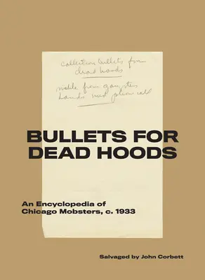 Guľky pre mŕtvych kapucňov: 1933: Encyklopédia chicagských mafiánov - Bullets for Dead Hoods: An Encyclopedia of Chicago Mobsters, C. 1933