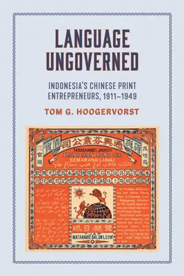 Jazyk bez správy: Čínski podnikatelia v oblasti tlače v Indonézii v rokoch 1911 - 1949 - Language Ungoverned: Indonesia's Chinese Print Entrepreneurs, 1911-1949