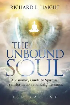Nespútaná duša: vizionársky sprievodca duchovnou premenou a osvietením - The Unbound Soul: A Visionary Guide to Spiritual Transformation and Enlightenment