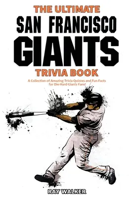 Kniha zaujímavostí o San Francisco Giants: Zbierka úžasných kvízov a zábavných faktov pre zarytých fanúšikov Giants! - The Ultimate San Francisco Giants Trivia Book: A Collection of Amazing Trivia Quizzes and Fun Facts for Die-Hard Giants Fans!