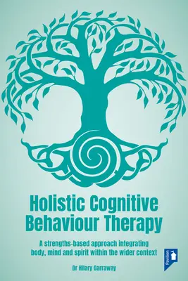 Holistická kognitívno-behaviorálna terapia: Prístup založený na silných stránkach, ktorý integruje telo, myseľ a ducha v širšom kontexte - Holistic Cognitive Behaviour Therapy: A Strengths-Based Approach Integrating Body, Mind and Spirit Within the Wider Context