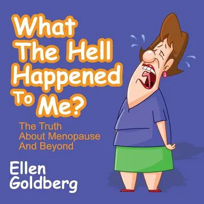 Čo sa mi to stalo? Pravda o menopauze a nielen o nej: Pravda o menopauze a nielen o nej - What the Hell Happened to Me?: The Truth about Menopause and Beyond: The Truth about Menopause and Beyond