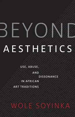 Za hranicami estetiky: Užitie, zneužitie a disonancia v afrických umeleckých tradíciách - Beyond Aesthetics: Use, Abuse, and Dissonance in African Art Traditions