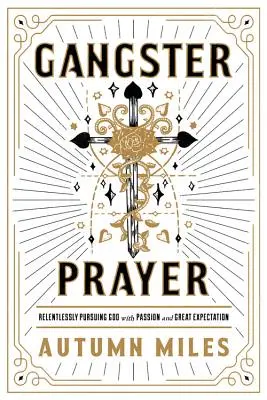 Gangsterská modlitba: Neúnavné prenasledovanie Boha s vášňou a veľkým očakávaním - Gangster Prayer: Relentlessly Pursuing God with Passion and Great Expectation