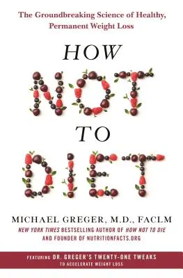 Ako sa nediétovať: Prevratné vedecké poznatky o zdravom a trvalom chudnutí - How Not to Diet: The Groundbreaking Science of Healthy, Permanent Weight Loss