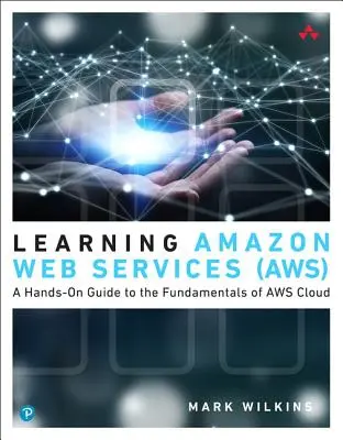 Výučba webových služieb Amazon (AWS) - Praktický sprievodca základmi cloudu AWS - Learning Amazon Web Services (AWS) - A Hands-On Guide to the Fundamentals of AWS Cloud