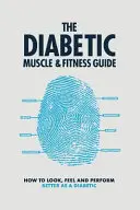 Sprievodca diabetickým svalstvom a kondíciou: Ako vyzerať, cítiť sa a dosahovať lepšie výsledky ako diabetik - The Diabetic Muscle and Fitness Guide: How to Look, Feel and Perform Better as a Diabetic
