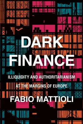 Temné financie: Nelikvidita a autoritárstvo na okraji Európy - Dark Finance: Illiquidity and Authoritarianism at the Margins of Europe