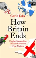 Ako končí Británia - Anglický nacionalizmus a znovuzrodenie štyroch národov - How Britain Ends - English Nationalism and the Rebirth of Four Nations