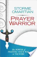Modlitebný bojovník: Sila modlitby(r) na ceste k víťazstvu - Prayer Warrior: The Power of Praying(r) Your Way to Victory