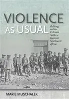Násilie ako obvykle: Policajná činnosť a koloniálny štát v nemeckej juhozápadnej Afrike - Violence as Usual: Policing and the Colonial State in German Southwest Africa