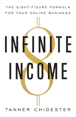 Nekonečný príjem: Osemciferný vzorec pre vaše online podnikanie - Infinite Income: The Eight-Figure Formula for Your Online Business
