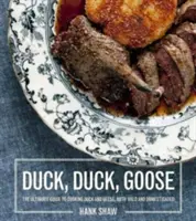 Kačica, kačica, hus: Kačice a husi: recepty a techniky prípravy kačíc a husí, divokých aj domácich - Duck, Duck, Goose: Recipes and Techniques for Cooking Ducks and Geese, Both Wild and Domesticated