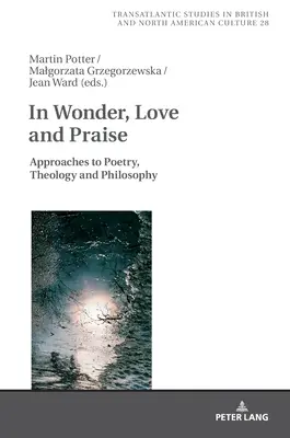 V úžase, láske a chvále: Prístupy k poézii, teológii a filozofii - In Wonder, Love and Praise: Approaches to Poetry, Theology and Philosophy