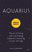 Vodnár: Umenie dobre žiť a nájsť šťastie podľa svojho hviezdneho znamenia - Aquarius: The Art of Living Well and Finding Happiness According to Your Star Sign