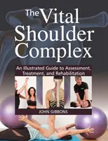 Vital Shoulder Complex - Ilustrovaný sprievodca hodnotením, liečbou a rehabilitáciou - Vital Shoulder Complex - An Illustrated Guide to Assessment, Treatment, and Rehabilitation