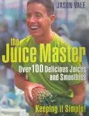 Juice Master Keeping It Simple - Viac ako 100 lahodných džúsov a smoothies - Juice Master Keeping It Simple - Over 100 Delicious Juices and Smoothies