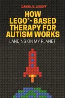 Ako funguje terapia autizmu založená na stavebnici Lego(r): Pristátie na mojej planéte - How Lego(r)-Based Therapy for Autism Works: Landing on My Planet