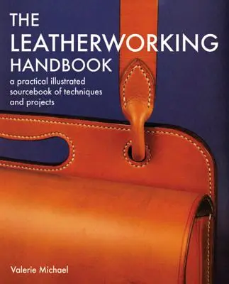 Príručka spracovania kože: Praktická ilustrovaná príručka techník a projektov - Leatherworking Handbook: A Practical Illustrated Sourcebook of Techniques and Projects