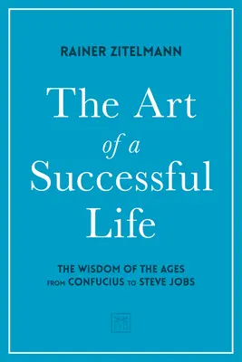 Umenie úspešného života: Múdrosť vekov od Konfucia po Steva Jobsa. - The Art of a Successful Life: The Wisdom of the Ages from Confucius to Steve Jobs.