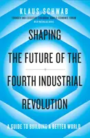 Formovanie budúcnosti štvrtej priemyselnej revolúcie - Sprievodca budovaním lepšieho sveta - Shaping the Future of the Fourth Industrial Revolution - A guide to building a better world