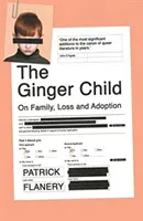 Ginger Child - O rodine, strate a adopcii (Flanery Patrick (Autor)) - Ginger Child - On Family, Loss and Adoption (Flanery Patrick (Author))