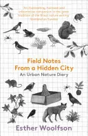 Terénne poznámky zo skrytého mesta: Denník mestskej prírody - Field Notes from a Hidden City: An Urban Nature Diary