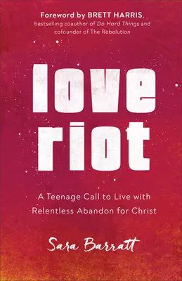 Vzbura lásky: Výzva pre tínedžerov, aby žili s neúnavným odriekaním pre Krista - Love Riot: A Teenage Call to Live with Relentless Abandon for Christ