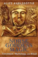Severská mágia bohyne: Trancework, mytológia a rituál - Norse Goddess Magic: Trancework, Mythology, and Ritual