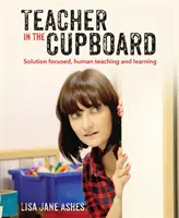 Učiteľ v skrini: Vyučovanie a učenie zamerané na sebareflexiu a riešenie - Teacher in the Cupboard: Self-Reflective, Solution-Focused Teaching and Learning