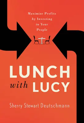 Obed s Lucy: Maximalizujte zisky investovaním do svojich ľudí - Lunch with Lucy: Maximize Profits by Investing in Your People