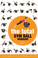 Celkové cvičenie s loptou v posilňovni: Obchodné tajomstvá osobného trénera - The Total Gym Ball Workout: Trade Secrets of a Personal Trainer