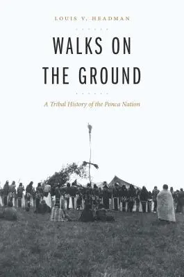 Prechádzky po zemi: Kmeňové dejiny národa Ponca - Walks on the Ground: A Tribal History of the Ponca Nation