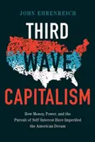 Tretia vlna kapitalizmu: Ako peniaze, moc a snaha o dosiahnutie vlastných záujmov zničili americký sen - Third Wave Capitalism: How Money, Power, and the Pursuit of Self-Interest Have Imperiled the American Dream