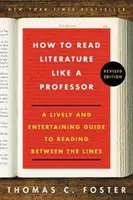 Ako čítať literatúru ako profesor: revidované vydanie: Živý a zábavný sprievodca čítaním medzi riadkami - How to Read Literature Like a Professor Revised Edition: A Lively and Entertaining Guide to Reading Between the Lines