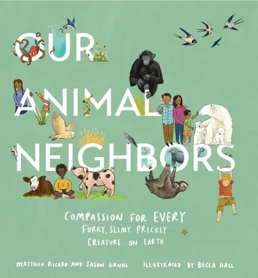 Naši zvierací susedia: Súcit s každým chlpatým, slizkým a pichľavým tvorom na Zemi - Our Animal Neighbors: Compassion for Every Furry, Slimy, Prickly Creature on Earth