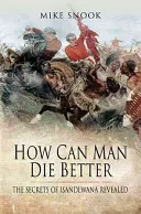 Ako môže človek zomrieť lepšie: Tajomstvo Isandlwany odhalené - How Can Man Die Better: The Secrets of Isandlwana Revealed