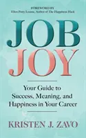 Radosť z práce: Sprievodca úspechom, zmyslom a šťastím v kariére - Job Joy: Your Guide to Success, Meaning and Happiness in Your Career